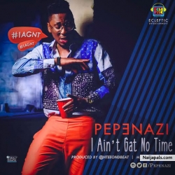 I Ain’t Gat No Time by Pepenazi