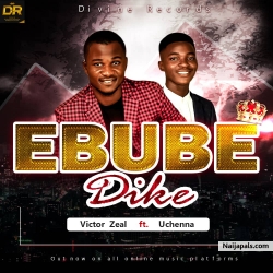 EBUBE DIKE by VICTOR ZEAL FT UCHENNA