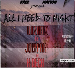 ALL I NEED TO NIGHT by WIZ CHRIS ft K DECK x JOLYPAK