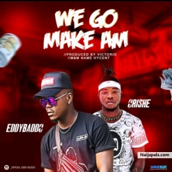 We Go Make Am by EddyBaddo ft Orishe