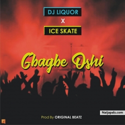 GBAGBE OSHI by DJ LIQUOR X ICESKATE