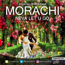 Neva Let You Go by Morachi