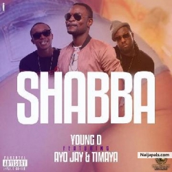 Shabba by Young D Ft. Ayo Jay & Timaya