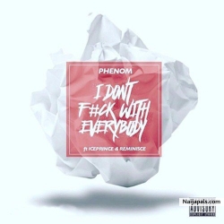 I Dont Fuck With Everybody by Phenom ft Ice Prince & Reminisce.