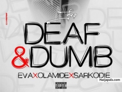 Deaf and Dumb by Eva ft. Olamide x Sarkodie