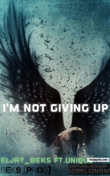 I' M NOT GIVING UP by Eljaybeks Ft. Unique