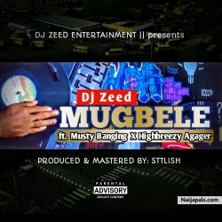 Mugbele (Produced & Mastered By Stylish) by DJ Zeed Ft Musty Bangin X Highbreezy