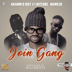 Join Gang by Akanm D boy Ft.Jaycube , Hameed