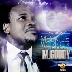 Miracle Worker (Prod. By Alfreezy) by M. Goody