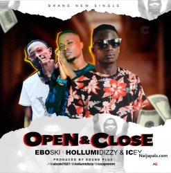 OPEN & CLOSE by EBOSKI FT HOLLUMIDIZZY & ICEY