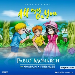 All Eyes On You by Pablo ft PreshLee x Magnum 