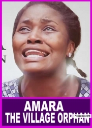 AMARA THE VILLAGE ORPHAN | I Beg You Don’t Try To Miss Watching This Amazing Movie - African Movies