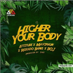 Higher Your Body by Attitude x Mayorkun x Reekado Banks x BOJ