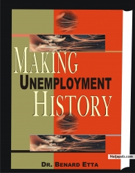 MAKING UNEMPLOYMENT HISTORY 15USD!!! Unemployment like a monster has intimidated both developed and developing nations for several decades. Many schools of thought have been expressed as to how to curb unemployment, yet unemployment remains a global challenge. This has led to increase in illegal immigrants crossing into different nations were living conditions are better, leading to unprecedented rise in the unemployment situations in these countries. While in other nations, unemployment has led to so much civil unrest, agitations, violence and sometimes a rise in crimes. The question is, does unemployment have a solution? Follow Dr Benard Etta in this special release, making unemployment history and find out his propositions on dealing with unemployment in the21st century. Order your copy now!!!