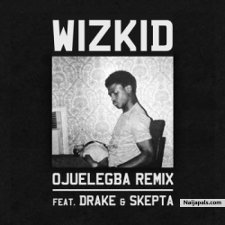 Ojuelegba (Remix) by Wizkid  ft. Drake & Skepta