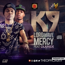 Lord Have Mercy by K9 ft. Olamide