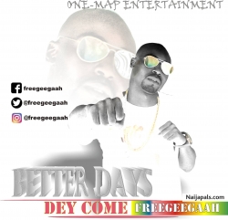 Better days de come by freegeegaah
