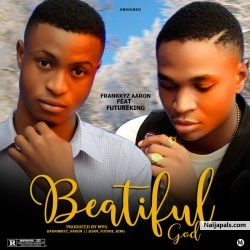 Beautiful God by Frankkyz Aaron ft future king
