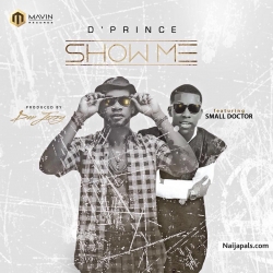 Show Me by Dprince ft. Small Doctor (Prod. Don Jazzy)