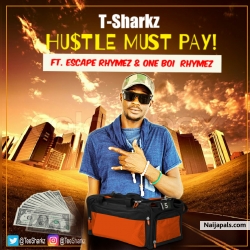 T-Sharkz - Hustle Must Pay by Ft. Escape Rhymez & One Boi Rhymez