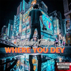 WHERE YOU DEY by Benfoster ft. Fadope