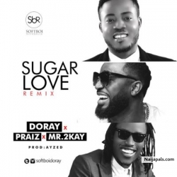 Sugar Love (Remix) by Doray Ft. Praiz & Mr.2Kay