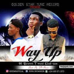 WAY UP by H-BROWN FT T-WEST and GOD-SON
