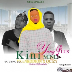 Kini Mind by Yung Plus ft frankodion & Quizy