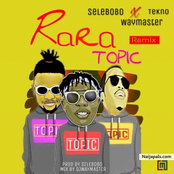 Rara topic refix by Tekno ft selebobo x Djwaymaster