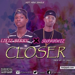 Closer by Likiz Berry ft Supahwiz (prod. By Dycrux)