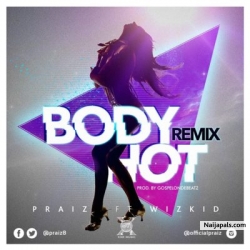 Body Hot (Remix) by Praiz ft. Wizkid