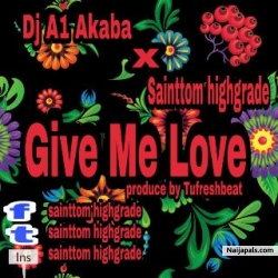 Give Me love by DjA1 Akaba ft sainttom highgrade