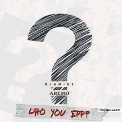 Who-You-Epp-prod.-Shizzi. by Olamide Feat Aremo