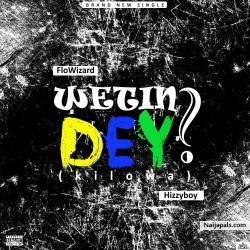 Wetin Dey? (Kilowa) by FloWizard Ft. Hizzyboy