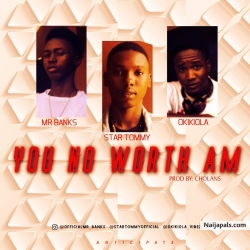 You no worth am by Startommy Ft Mr Banks x Okikiola [prod. Cohlans]