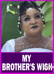 MY BROTHER'S WISH | Every Family Needs To See This Movie - African Movies