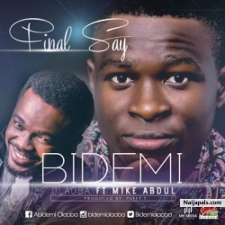 Final Say by Bidemi Olaoba ft. Mike Abdul (Prod. By Puffy Tee)
