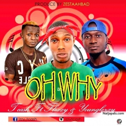OH WHY ft FLEXXY X YOUNGLEXXY by T CASH[prod.by zestaabad]
