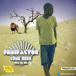 COME HERE (OYA MA BO) by FEMI FACTOR