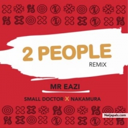 2 People (Remix) by Mr Eazi ft. Small Doctor & Nakamura