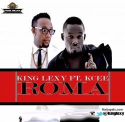ROMA - KING LEXY FT, KCEE