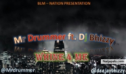 Whine 4 Me by Mr Drummer Ft . Dj Bhizzy 