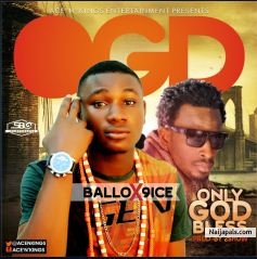 9ice ft ballo Only-God-Bless by ballo