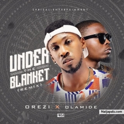 Under the Blanket (Remix) by Orezi + Olamide