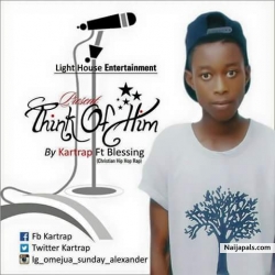 THINK OF HIM by Kartrap Ft Blessing