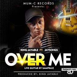 Over me - King Jayable ft Jaysongs - prod By King Jayable by King Jayable 