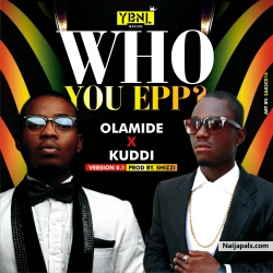 Who you epp(Freestyle) by Olamide x Kuddi