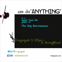 can do anything by Freegeegaah ft DJyes i & StrongBlood