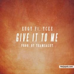 Give It To Me by  Eugy ft. Ycee 