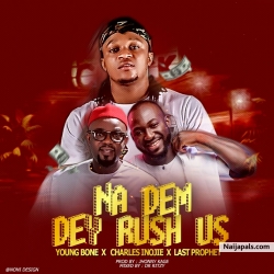 Na Dem Dey Rush Us by Youngbone ft Charles Inojie & Last Prophet
